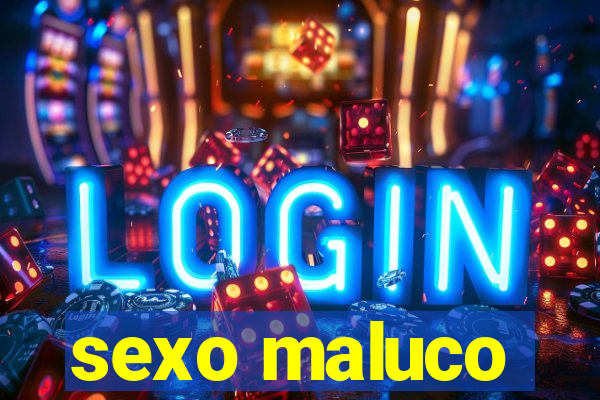 sexo maluco